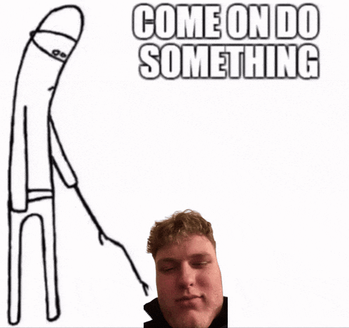 a drawing of a man and the words come on do something behind him