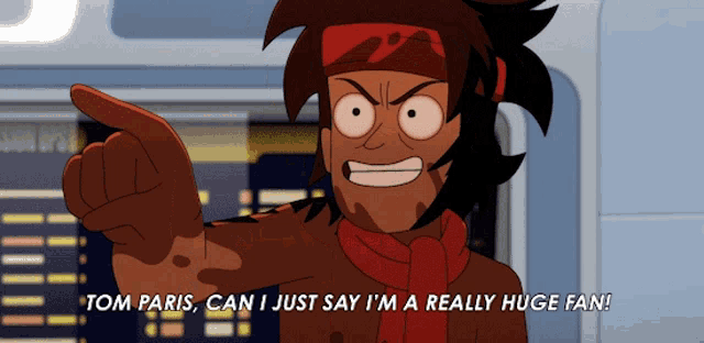 a cartoon character says " tom paris can i just say i m a really huge fan "