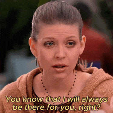 a woman says " you know that i will always be there for you "