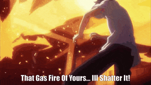 a man standing in front of a fire with the words that gas fire of yours ... ill shatter it