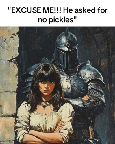 a painting of a woman and a knight with the caption " excuse me !! he asked for no pickles "