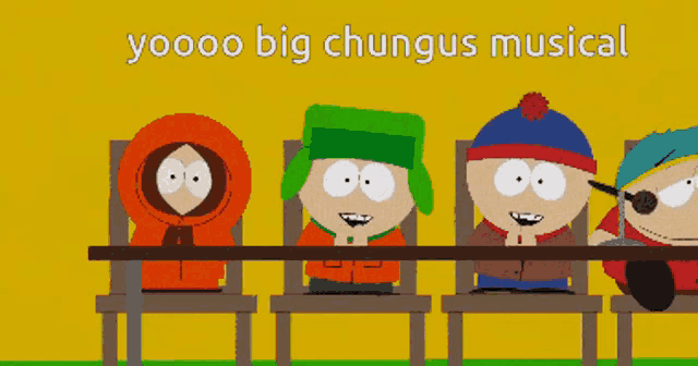 a group of south park characters sitting at a table with the words yoooo big chungus musical written on the bottom