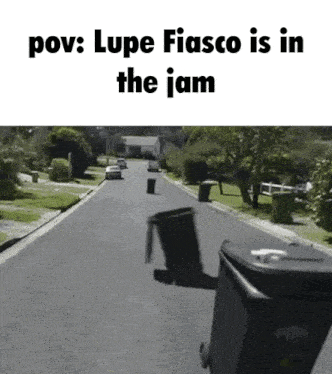 a picture of a garbage can on the side of a road with the caption " pov lupe fiasco is in the jam "