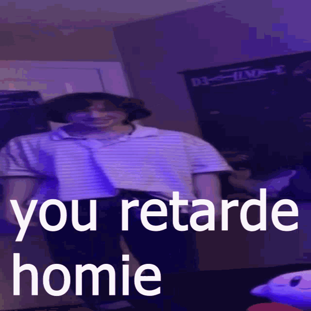 a picture of a person with the words " you retarde homie " on the bottom