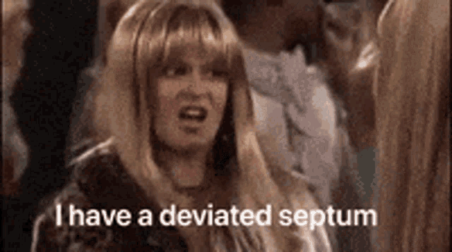 a woman in a wig is saying i have a deviated septum .