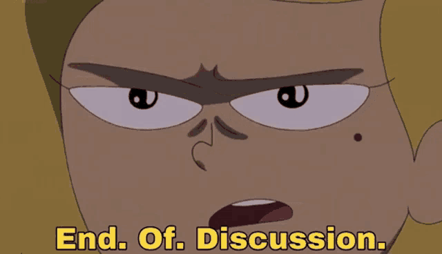 a close up of a cartoon character with the words end of discussion