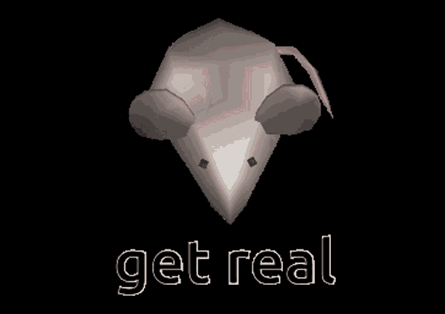 a computer generated image of a mouse says get real