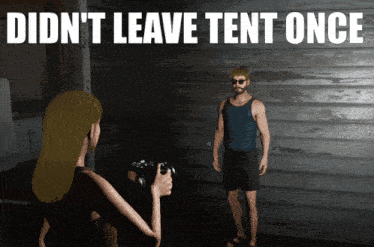 a woman taking a picture of a man with the words didn t leave tent once