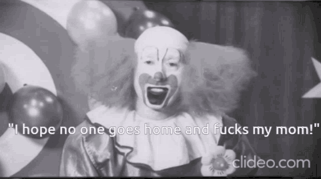 a clown says " i hope no one goes home and fucks my mom " in front of balloons