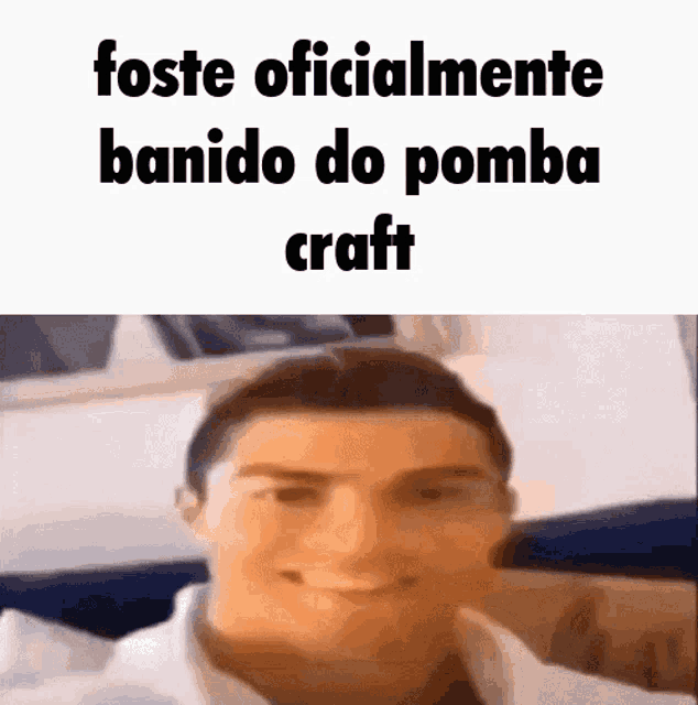 a close up of a man 's face with the words foste oficialmente banido do pomba craft on the bottom .