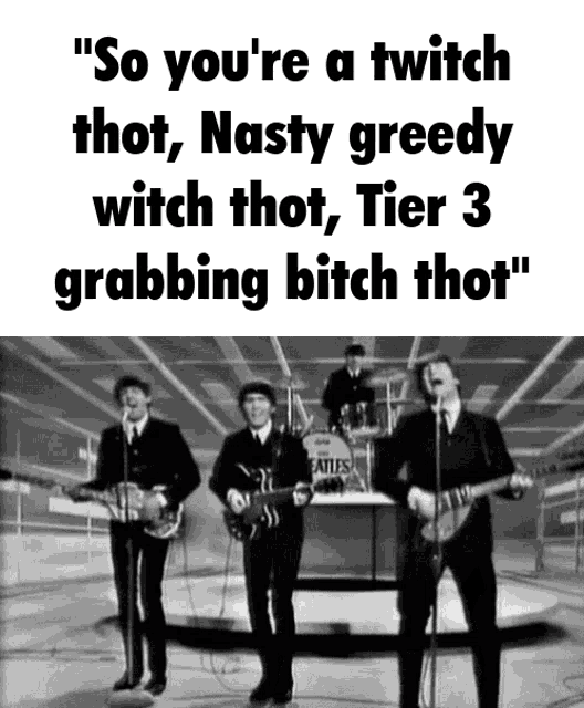 a black and white photo of the beatles with a caption that says " so you 're a twitch thot