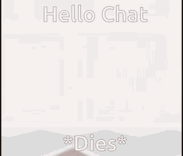 a red background with the words hello chat * dies *