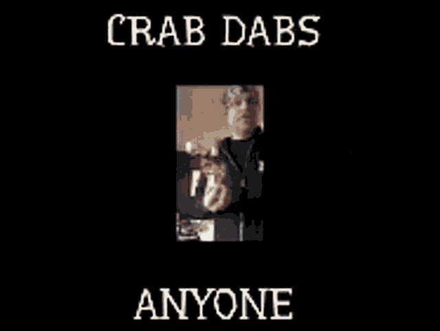 a picture of a man smoking a cigarette with the words crab dabs anyone below him