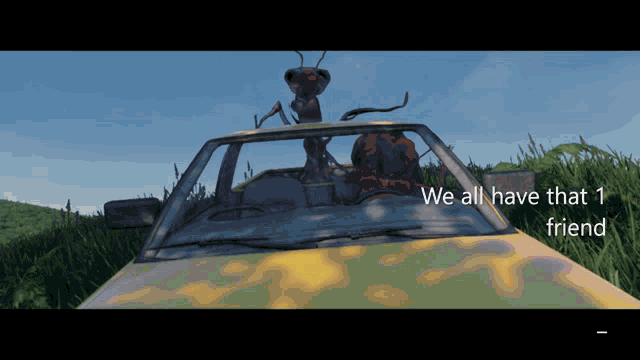 a yellow car with an ant on top of it and the words " we all have that 1 friend "