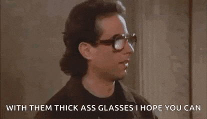 a man wearing glasses is saying `` with them thick ass glasses i hope you can . ''