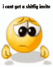 a cartoon smiley face with a sad face and the words `` i cant get a shiffig invite '' .