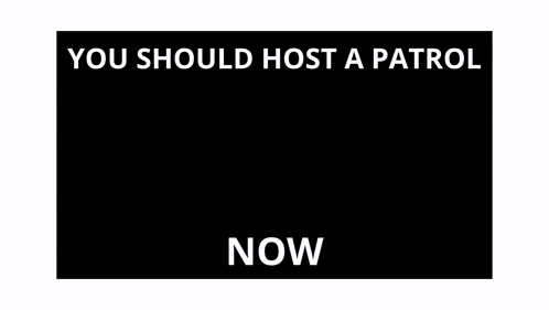 a blurred image with the words " you should host a patrol now " on it
