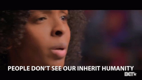 People Dont See Our Inherit Humanity Obtain GIF - People Dont See Our Inherit Humanity Obtain Humanity GIFs