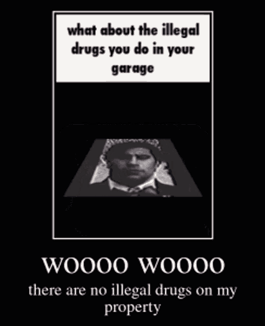 a poster with a picture of a man and the words " what about the illegal drugs you do in your garage "