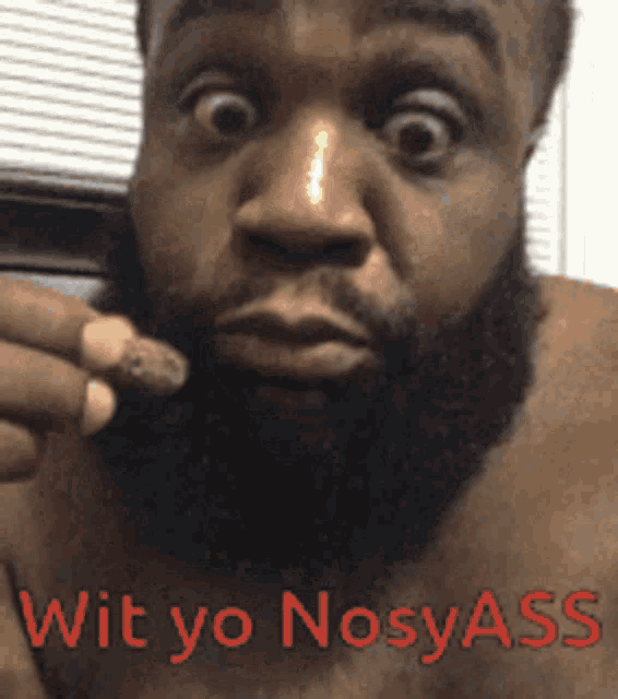 a shirtless man with a beard is smoking a cigarette and has the words wit yo nosy ass on the bottom