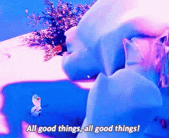 a cartoon character says " all good things all good things ! "