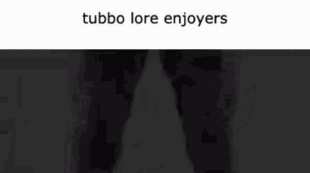 a black and white photo of a person with the words tubbo lore enjoyers written on the bottom .