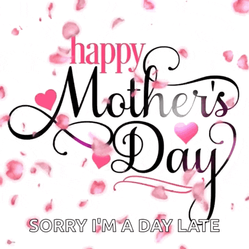 happy mother 's day sorry i 'm a day late with pink petals