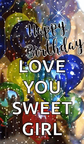 a happy birthday card with balloons and the words `` happy birthday love you sweet girl ''