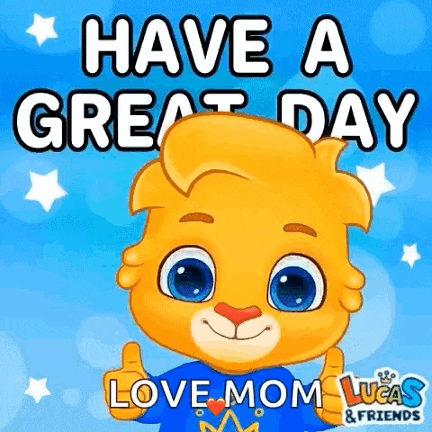 a cartoon lion is giving a thumbs up and saying have a great day love mom lucas & friends .