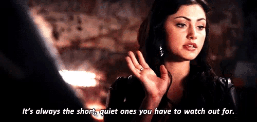 a woman is saying it 's always the short , quiet ones you have to watch out for