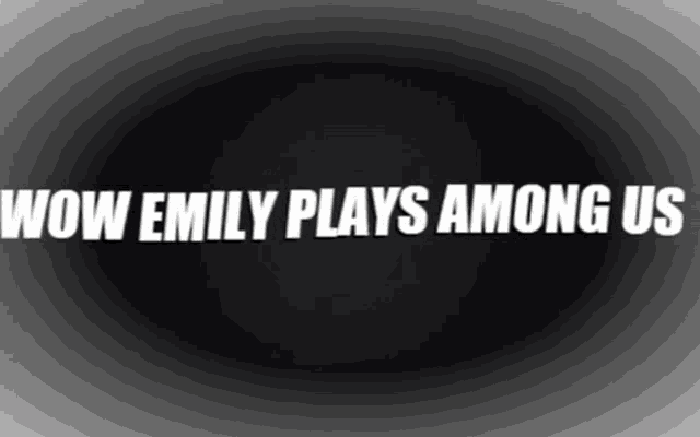 a black background with the words wow emily plays among us on it