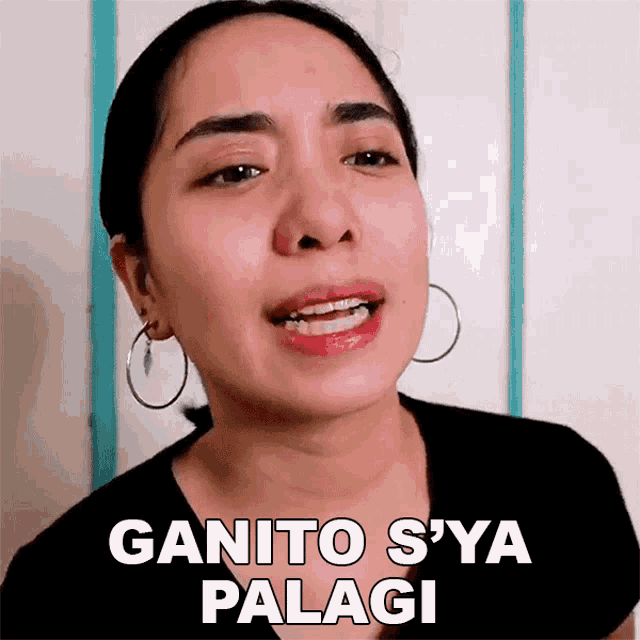 a woman with hoop earrings says ganito sya palagi
