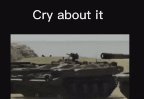 a picture of a tank with the words cry about it
