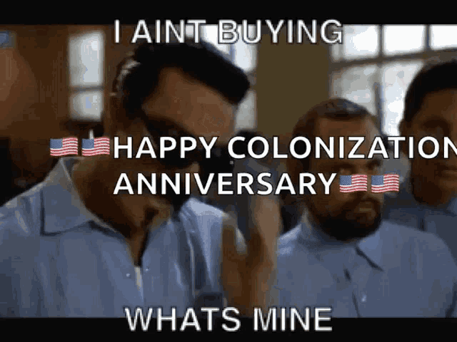 a man in a blue shirt says i aint buying happy colonization anniversary whats mine