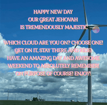 happy new day our great jehovah is tremendous majestic get on it stay there and ride have an amazing day and awesome weekend to absolutely remember