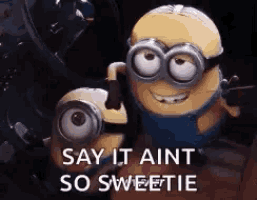 a couple of minions standing next to each other with the words `` say it aint so sweetie '' .