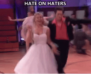 Hate On Haters Haters GIF - Hate On Haters Haters Haters Gonna Hate GIFs