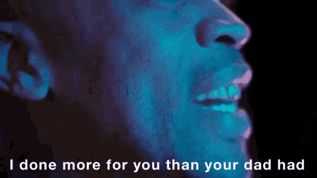 a close up of a man 's face with the words " i done more for you than your dad had " below it