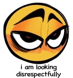 a yellow smiley face with black eyes and the words i am looking disrespectfully below it