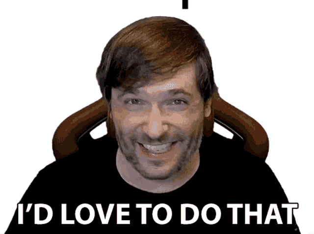 a man with a beard is smiling with the words i 'd love to do that below him