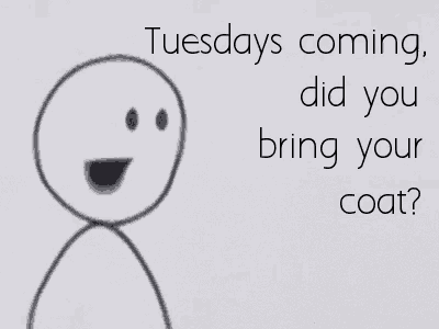 a drawing of a stick figure with the words tuesdays coming did you bring your coat written below it