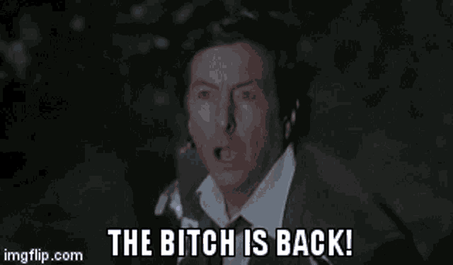 a man is screaming and saying the bitch is back ..