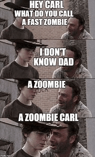 hey carl what do you call a fast zombie i dont know dad a zoombie a zoombie carl