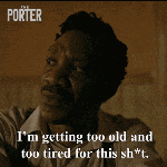 a man is getting too old and too tired for this sh*t