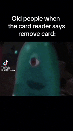 old people when the card reader says remove card :