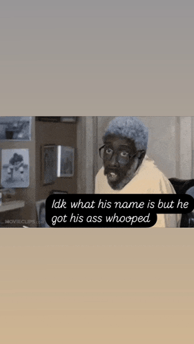 a man with glasses says idk what his name is but he got his ass whooped ..