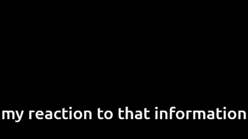 a computer generated image with the words " my reaction to that information " at the top