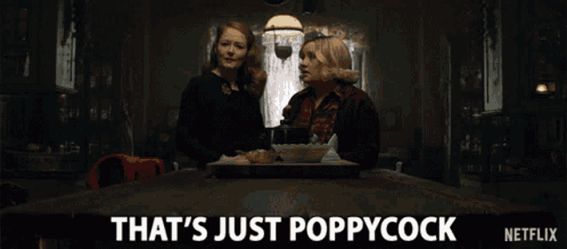 two women sitting at a table with the words that 's just poppycock netflix