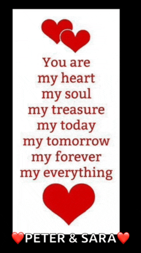 a poster that says " you are my heart my soul my treasure my today my tomorrow my forever my everything peter & sara "