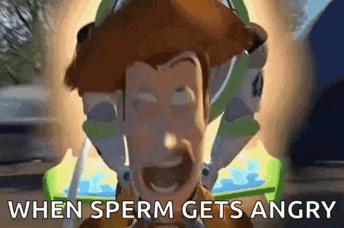 woody from toy story is screaming with the words `` when sperm gets angry '' behind him .